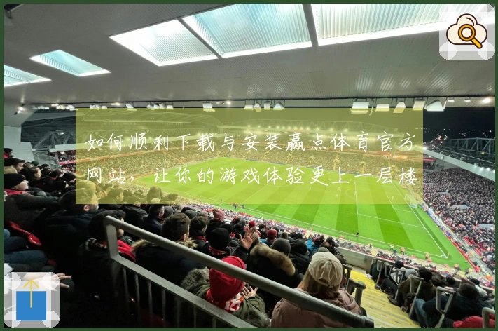 如何顺利下载与安装赢点体育官方网站，让你的游戏体验更上一层楼