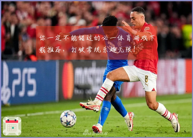 你一定不能错过的必一体育游戏下载推荐，打破常规乐趣无限！