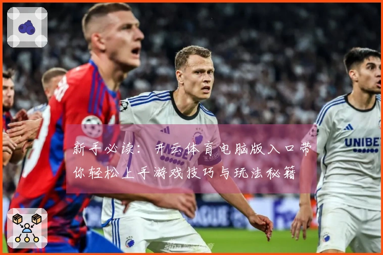 新手必读：开云体育电脑版入口带你轻松上手游戏技巧与玩法秘籍